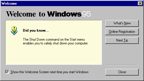 Windows 95's welcome dialog. Did you know... the shut down command on the start menu...