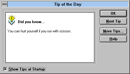 Word's tip of the day dialog. Did you know... you can hurt yourself if you run with scissors.